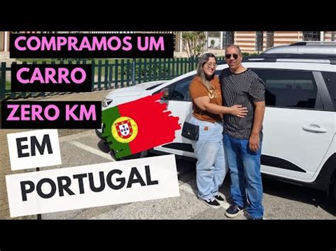 Compramos Um Carro Zero Em Portugal Carro Novo Em Portugal Youtube