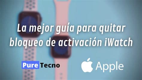 La mejor guía para quitar bloqueo de activación iWatch