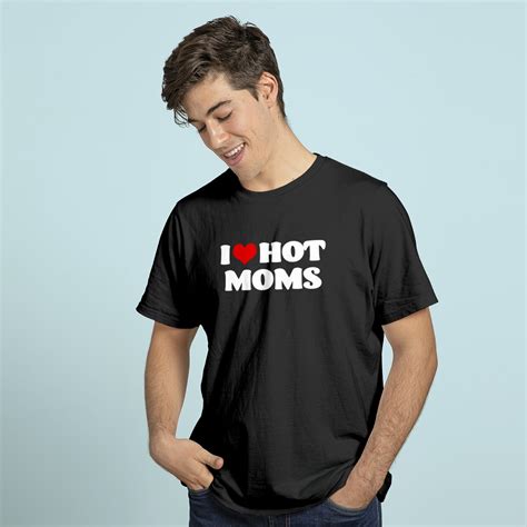 I Love Hot Moms T Shirt