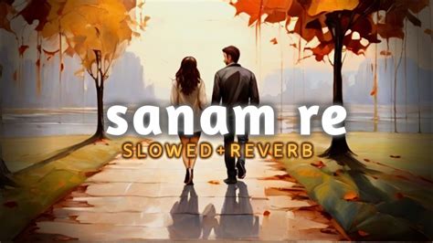 Sanam Re Arijit Singh Song Sanamrelofi Song Sanam Re Slowed Reverb