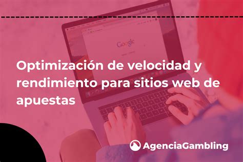 Optimización de velocidad y rendimiento para sitios web de apuestas