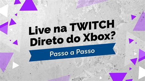 COMO FAZER LIVE PARA A TWITCH DIRETO DO XBOX Acompanhe Esse Passo A