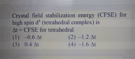 Crystal field stabilization energy (CFSE) for high spin d4 (tetrahedral c..