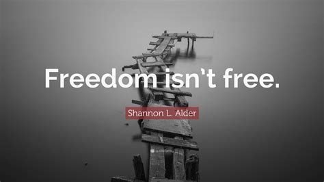 Shannon L. Alder Quote: “Freedom isn’t free.”