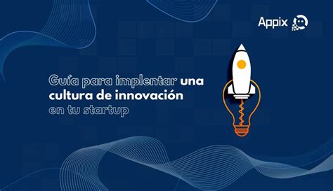 Guía Para Implementar Una Cultura De Innovación En Tu Startup