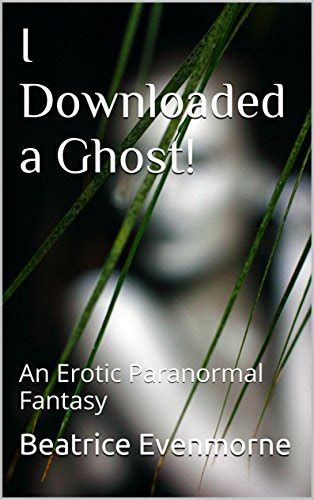 I Downloaded A Ghost An Erotic Paranormal Fantasy Kindle Edition By