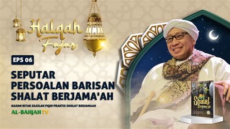 Seputar Persoalan Barisan Shalat Berjama Ah Halqah Fajar Buya Yahya