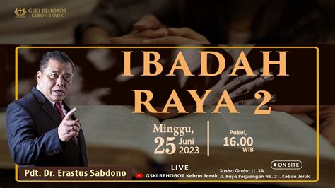 IBADAH RAYA II 25 Juni 2023 Pkl 16 00 WIB Pdt Dr Erastus