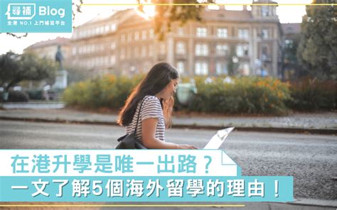 【出國留學】在港升學是你的唯一出路？一文了解5個海外留學的理由！ 尋補・blog