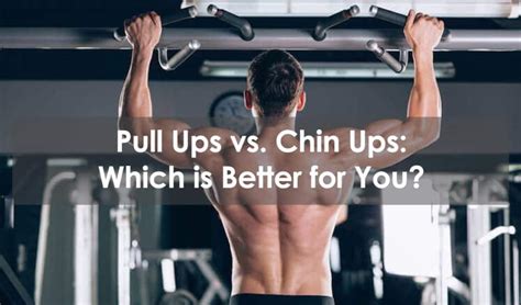 Pull Ups Vs Chin Ups Which Is Better For You