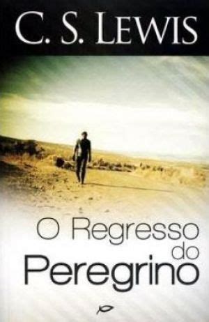 O Regresso Do Peregrino - O Regresso do Peregrino - C. S. Lewis - Touché Livros