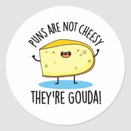 Puns Are Not Cheesy The Re Gouda Funny Cheese Pun Classic Round Sticker