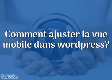 Comment Ajuster La Vue Mobile Dans Wordpress ToutWP Ca