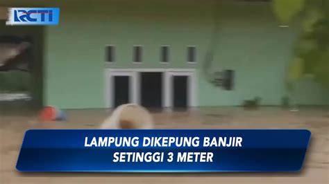 Banjir Terjang Wilayah Lampung Ketinggian Air Mencapai 3 Meter SIS