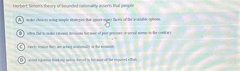 Solved Herbert Simon's theory of bounded rationality asserts | Chegg.com