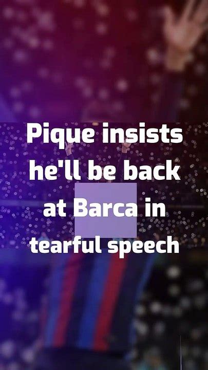 Pique Insists Hell Be Back At Barca In Tearful Speech Video Dailymotion