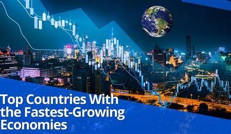 Top Countries With The Fastest Growing Economies Emerging Markets On