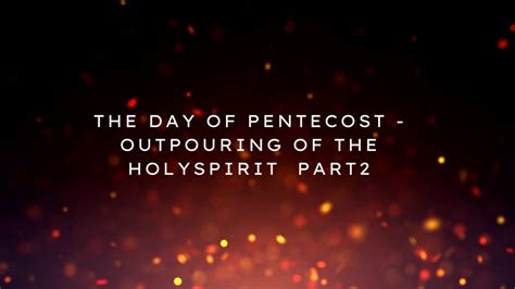 The Day Of Pentecost Outpouring Of The Holy Spirit Part Ii Youtube