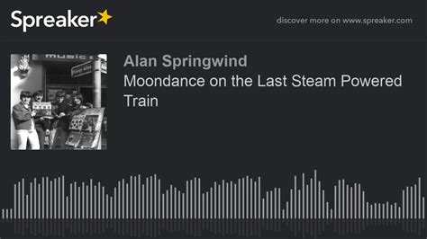 Moondance On The Last Steam Powered Train Youtube