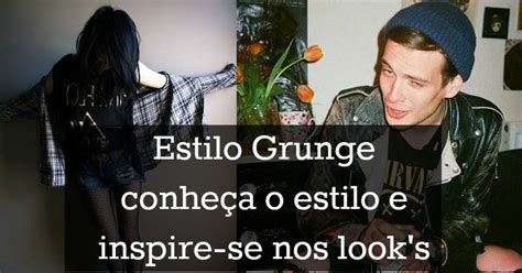 Estilo Grunge Conhe A O Estilo E Inspire Se Nos Look S Homens