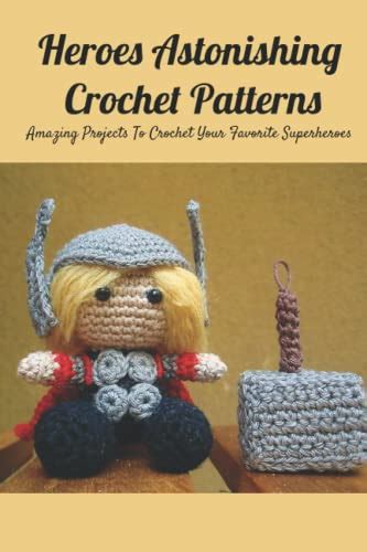 Heroes Astonishing Crochet Patterns Amazing Projects To Crochet Your