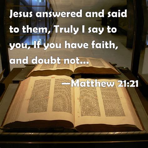 Matthew 21:21 Jesus answered and said to them, Truly I say to you, If ...