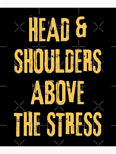 Head And Shoulders Above The Stress Poster For Sale By Odfromcg