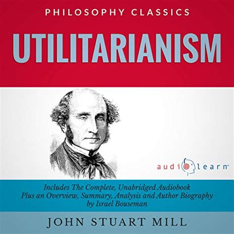 Utilitarianism By John Stuart Mill The Complete Work Plus An Overview