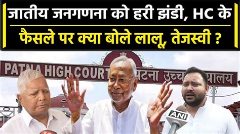 Bihar Caste Census Patna High Court के फैसले पर क्या बोले Lalu और