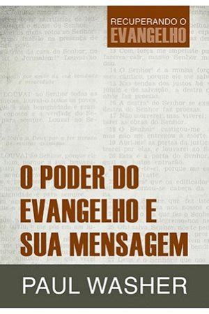 O Poder do Evangelho e sua Mensagem Paul Washer Brasil Evangélico