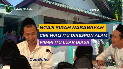 Gus Baha Sirah Nabawiyah Ciri Wali Allah Itu Direspon Oleh Alam