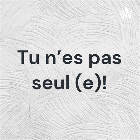 Tu N Es Pas Seul E Podcast On Spotify