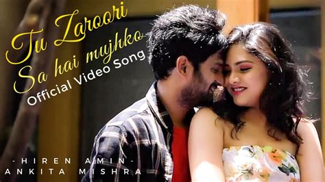 Tu Zaroori Sa Hai Mujhko Official Video Song Hiren Amin And Anky Mishra Youtube