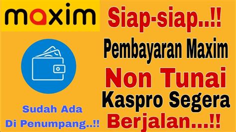 Siap Siap Pembayaran Maxim Non Tunai Kaspro Segera Berjalan