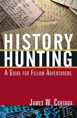 History Hunting: A Guide for Fellow Adventurers by James W. Cortada | Goodreads