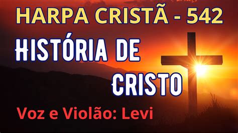 Harpa Cristã 542 História de Cristo Levi letra YouTube