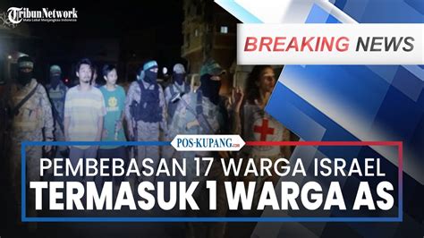 BREAKING NEWS Pembebasan 17 Warga Israel Termasuk 1 Warga AS