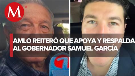 Amlo Reitera Su Apoyo A Samuel Garc A Respaldo A Samuel Completamente