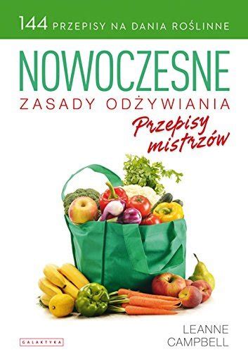 Nowoczesne Zasady Odzywiania Przepisy Mistrzow By Leanne Campbell