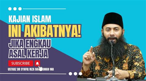 Kenapa Engkau Asal Kerja Ustadz DR Syafiq Riza Hasan Basalamah MA