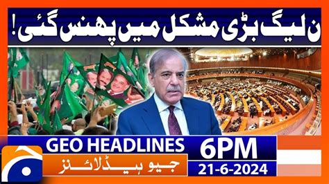 PML N Is In Trouble Geo News At 6 PM Headlines 21st June 2024