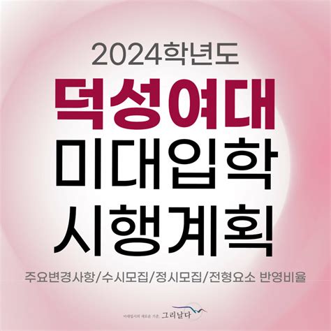 2024학년도 덕성여자대학교 미술대학 입학 전형계획 미대입시정보 그리날다