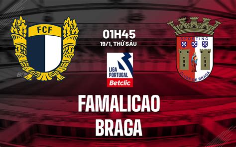 Nhận định bóng đá Famalicao vs Braga VĐQG Bồ Đào Nha hôm nay