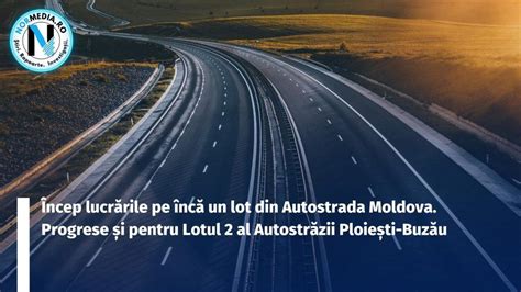 Încep lucrările pe încă un lot din Autostrada Moldova Progrese și