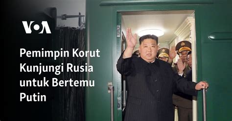 Pemimpin Korut Kunjungi Rusia Untuk Bertemu Putin