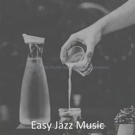 Sparkling No Drums Jazz Bgm For Depression Album By Easy Jazz Music