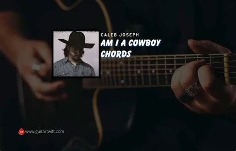 Am I A Cowboy Chords By Caleb Joseph - Guitartwitt