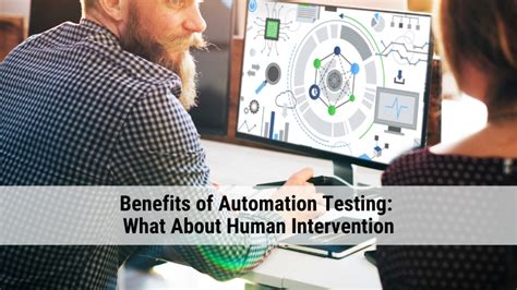 The Benefits Of Automation Testing What About Human Intervention