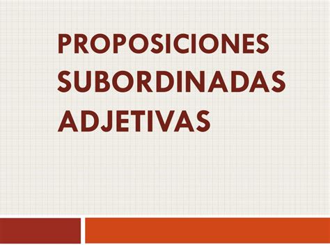 Ppt Proposiciones Subordinadas Adjetivas Powerpoint Presentation