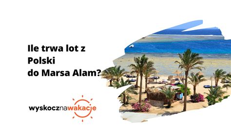 Ile Trwa Lot Z Polski Do Marsa Alam Wyskocznawakacje